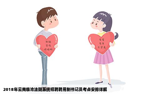 2018年云南临沧法院系统招聘聘用制书记员考点安排详解